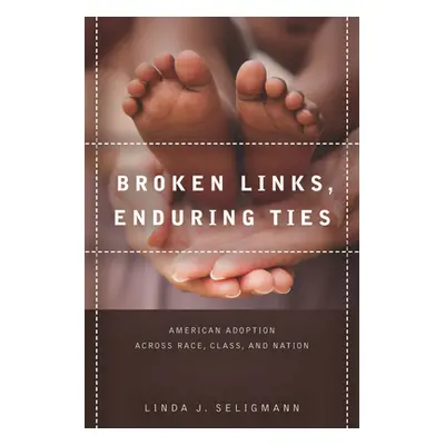 "Broken Links, Enduring Ties: American Adoption Across Race, Class, and Nation" - "" ("Seligmann