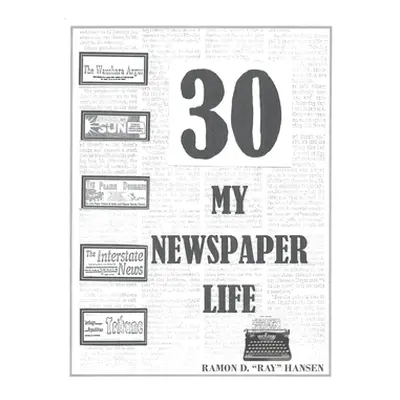 "30 - My Newspaper Life" - "" ("D. Ray Hansen Ramon")