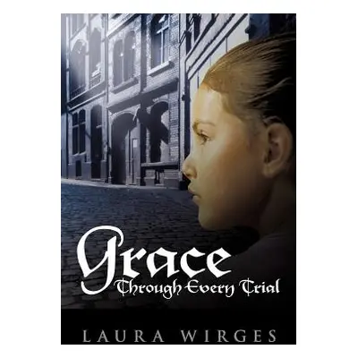 "Grace Through Every Trial" - "" ("Wirges Laura")