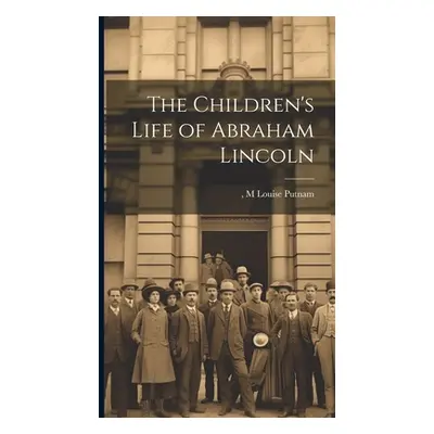 "The Children's Life of Abraham Lincoln" - "" ("Putnam M. Louise")