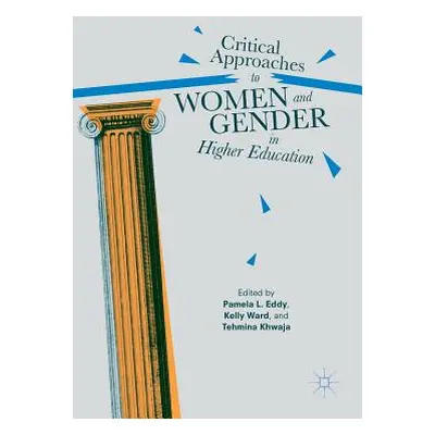 "Critical Approaches to Women and Gender in Higher Education" - "" ("Eddy Pamela L.")