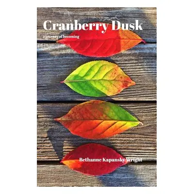 "Cranberry Dusk: a journey of becoming" - "" ("Wright Bethanne Kapansky")