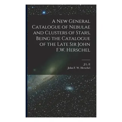 "A new General Catalogue of Nebulae and Clusters of Stars, Being the Catalogue of the Late Sir J