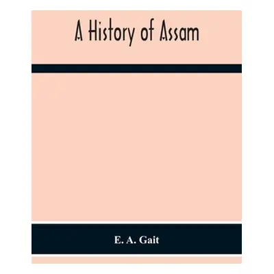 "A History Of Assam" - "" ("A. Gait E.")