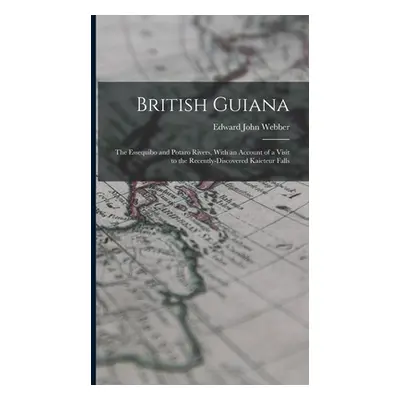 "British Guiana: The Essequibo and Potaro Rivers, With an Account of a Visit to the Recently-Dis