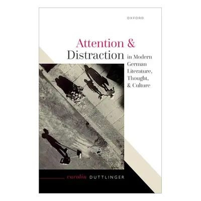 "Attention and Distraction in Modern German Literature, Thought, and Culture" - "" ("Duttlinger 