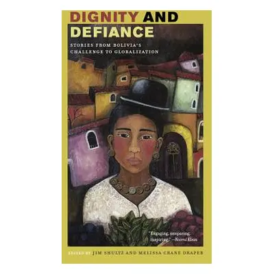 "Dignity and Defiance: Stories from Bolivia's Challenge to Globalization" - "" ("Shultz James")