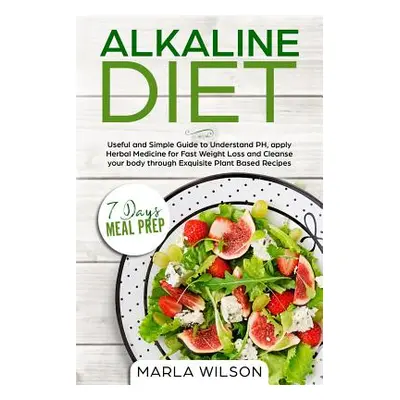 "Alkaline Diet: Useful and Simple Guide to Understand PH, apply Herbal Medicine for Fast Weight 