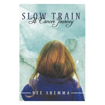 "Slow Train: A Cancer Journey" - "" ("Shemma Dee")