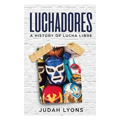 "Luchadores: A History of Lucha Libre" - "" ("Lyons Judah")