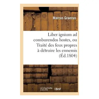 "Liber Ignium Ad Comburendos Hostes, Ou Trait Des Feux Propres Dtruire Les Ennemis" - "" ("Marc