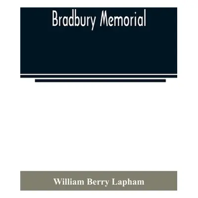 "Bradbury memorial. Records of some of the descendants of Thomas Bradbury, of Agamenticus