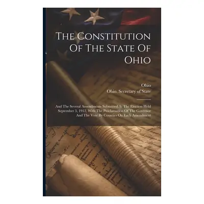 "The Constitution Of The State Of Ohio: And The Several Amendments Submitted At The Election Hel