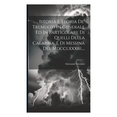 "Istoria E Teoria De' Tremuoti In Generale Ed In Particolare Di Quelli Della Calabria, E Di Mess