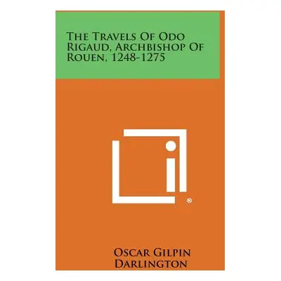 "The Travels of Odo Rigaud, Archbishop of Rouen, 1248-1275" - "" ("Darlington Oscar Gilpin")