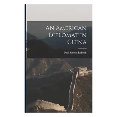 "An American Diplomat in China" - "" ("Samuel Reinsch Paul")