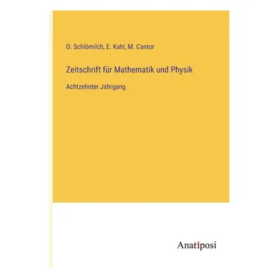 "Zeitschrift fr Mathematik und Physik: Achtzehnter Jahrgang" - "" ("Schlmilch O.")