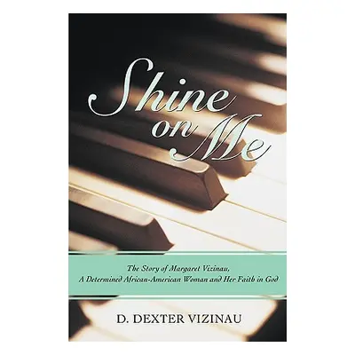 "Shine on Me: The Story of Margaret Vizinau, a Determined African-American Woman and Her Faith i