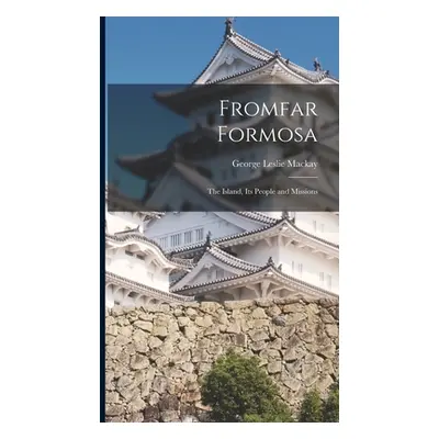 "Fromfar Formosa: The Island, Its People and Missions" - "" ("MacKay George Leslie")