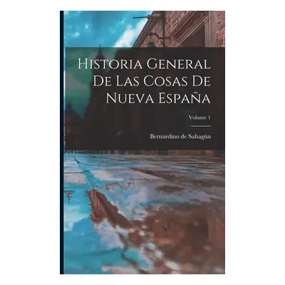 "Historia General De Las Cosas De Nueva Espaa; Volume 1" - "" ("Bernardino de Sahagn (Fray)")