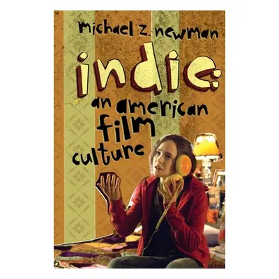 "Indie: An American Film Culture" - "" ("Newman Michael Z.")