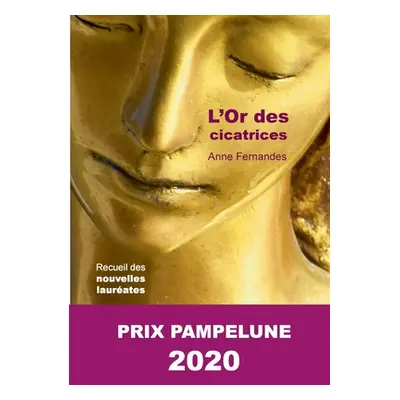 "L'Or des cicatrices: Laurate du Prix Pampelune 2020" - "" ("Fernandes Anne")