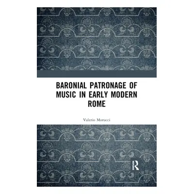 "Baronial Patronage of Music in Early Modern Rome" - "" ("Morucci Valerio")