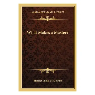 "What Makes a Master?" - "" ("McCollum Harriet Luella")