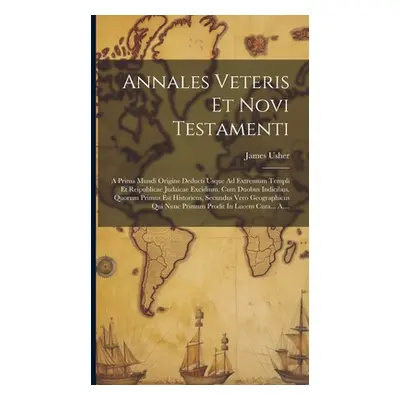 "Annales Veteris Et Novi Testamenti: A Prima Mundi Origine Deducti Usque Ad Extremum Templi Et R