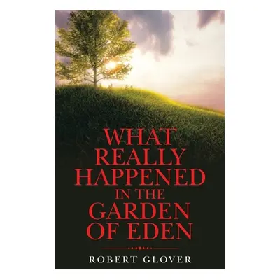 "What Really Happened in the Garden of Eden" - "" ("Glover Robert")