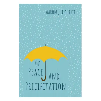 "Of Peace and Precipitation" - "" ("Gourlie Aaron J.")