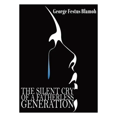 "The Silent Cry of a Fatherless Generation" - "" ("Blamoh George F.")