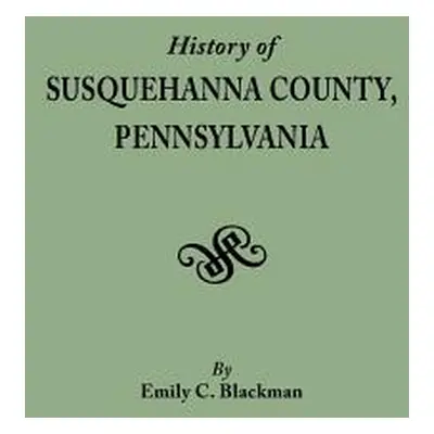 "History of Susquehanna County, Pennsylvania" - "" ("Blackman Emily C.")