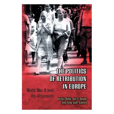 "The Politics of Retribution in Europe: World War II and Its Aftermath" - "" ("Dek Istvn")