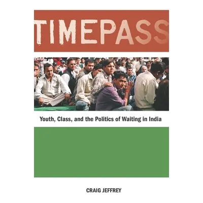 "Timepass: Youth, Class, and the Politics of Waiting in India" - "" ("Jeffrey Craig")