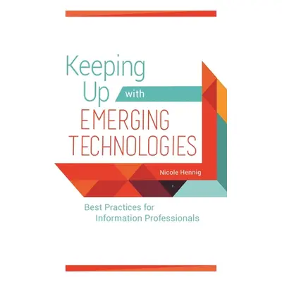 "Keeping Up with Emerging Technologies: Best Practices for Information Professionals" - "" ("Hen