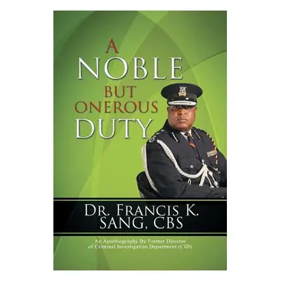 "A Noble But Onerous Duty: An Autobiography by Former Director of Criminal Investigation Departm