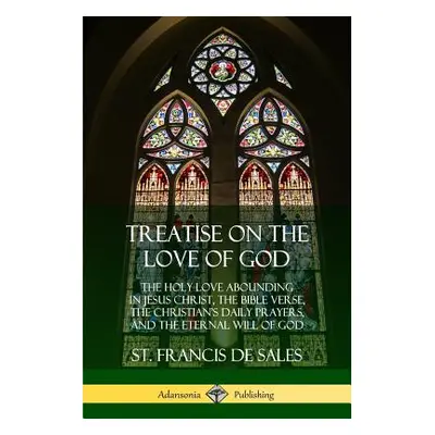 "Treatise on the Love of God: The Holy Love Abounding in Jesus Christ, the Bible Verse, the Chri