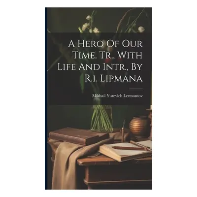 "A Hero Of Our Time. Tr., With Life And Intr., By R.i. Lipmana" - "" ("Lermontov Mikhail Yurevic