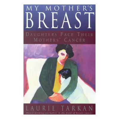 "My Mother's Breast: Daughters Face Their Mothers' Cancer" - "" ("Tarkan Laurie")