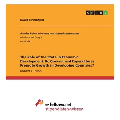 "The Role of the State in Economic Development. Do Government Expenditures Promote Growth in Dev