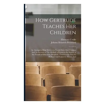 "How Gertrude Teaches her Children: An Attempt to Help Mothers to Teach Their own Children And A