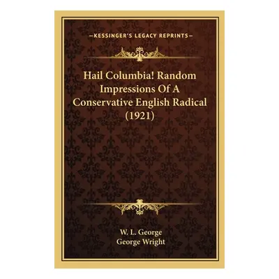 "Hail Columbia! Random Impressions Of A Conservative English Radical (1921)" - "" ("George W. L.