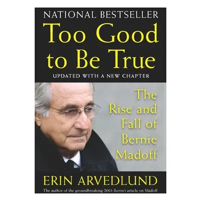 "Too Good to Be True: The Rise and Fall of Bernie Madoff" - "" ("Arvedlund Erin")