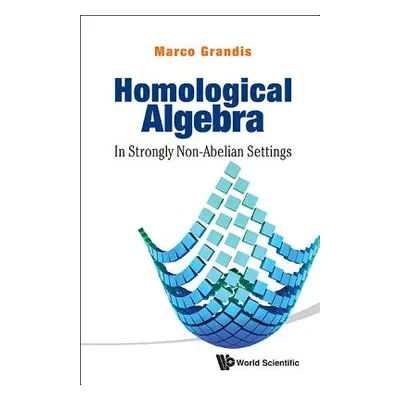 "Homological Algebra: In Strongly Non-Abelian Settings" - "" ("Grandis Marco")