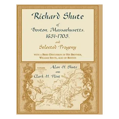 "Richard Shute of Boston, MA, 1631-1703 and Selected Progeny" - "" ("Shute Alan H.")