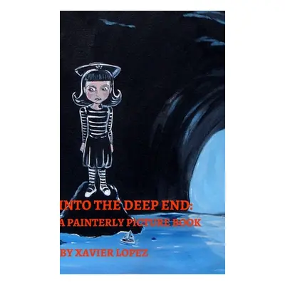 "Into the Deep End: A Painterly Picture Book" - "" (" Xavier Lopez Jr.")