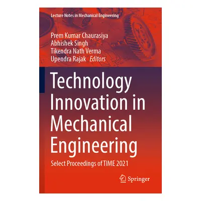 "Technology Innovation in Mechanical Engineering: Select Proceedings of Time 2021" - "" ("Chaura