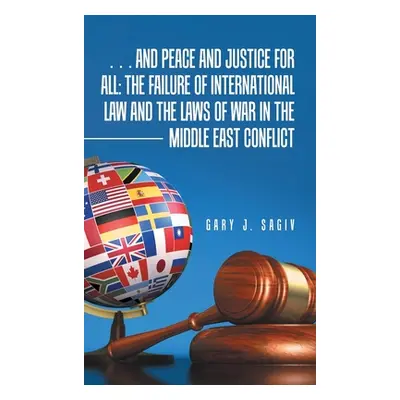 "... and Peace and Justice for All: the Failure of International Law and the Laws of War in the 