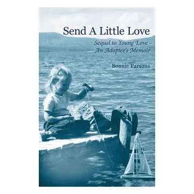 "Send A Little Love: Sequel to Young Love - An Adoptee's Memoir" - "" ("Parsons Bonnie")